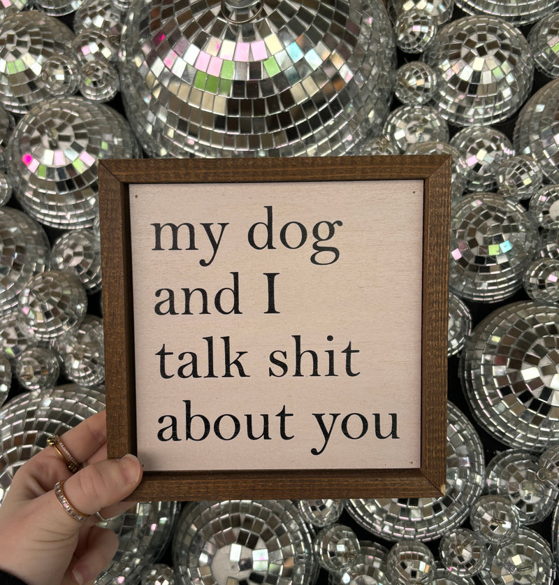 My Dog And I Talk Shit About You Sign