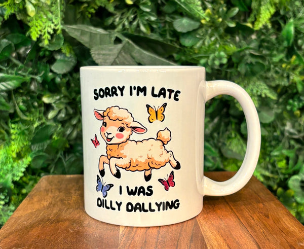 Sorry I'm Late I Was Dilly Dallying Coffee Mug