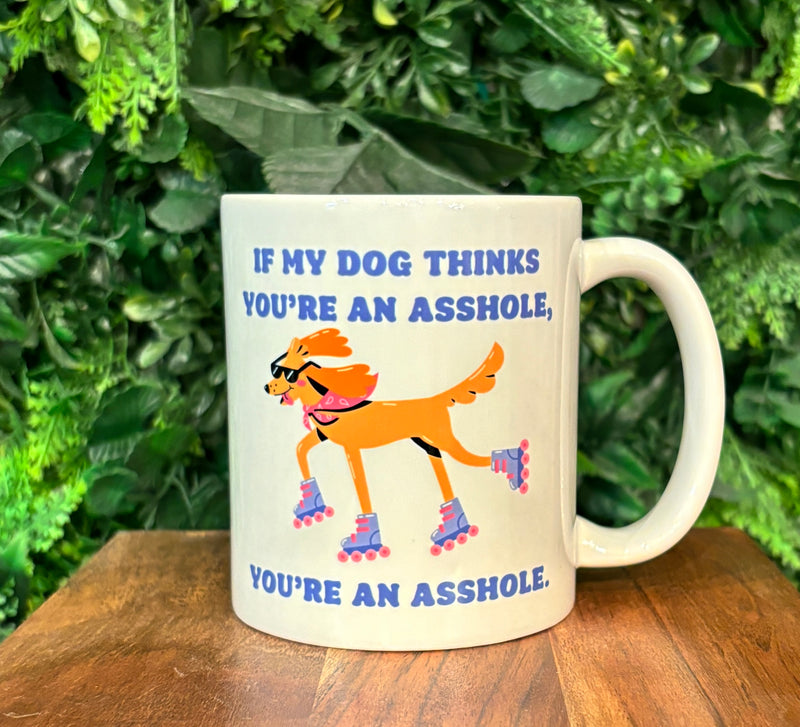 If My Dog Thinks You're An Asshole, You're An Asshole Coffee Mug