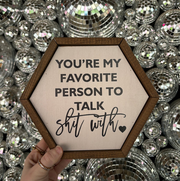 You’re My Favorite Person To Talk Shit With Sign