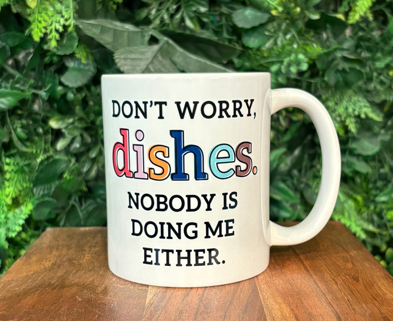 Don't Worry, Dishes. Nobody Is Doing Me Either Coffee Mug