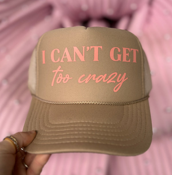 I Can’t Get Too Crazy Trucker Hat