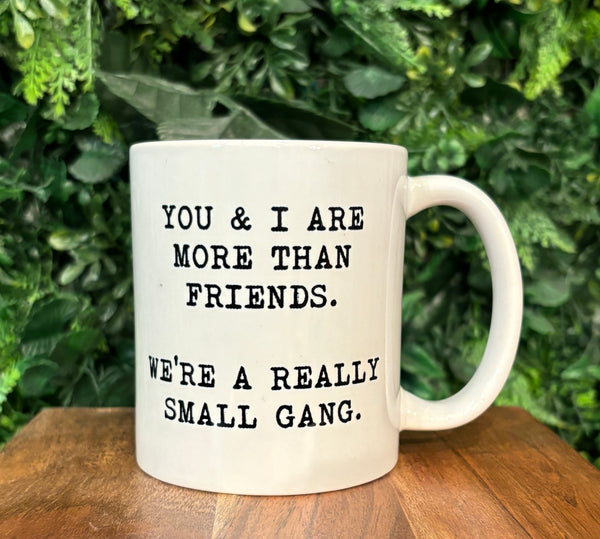 You & I Are More Than Friends. We're A Really Small Gang Coffee Mug