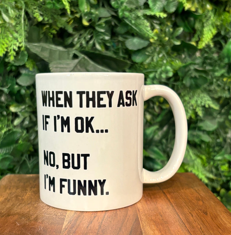 When They Ask If I'm Ok... No, But I'm Funny Coffee Mug