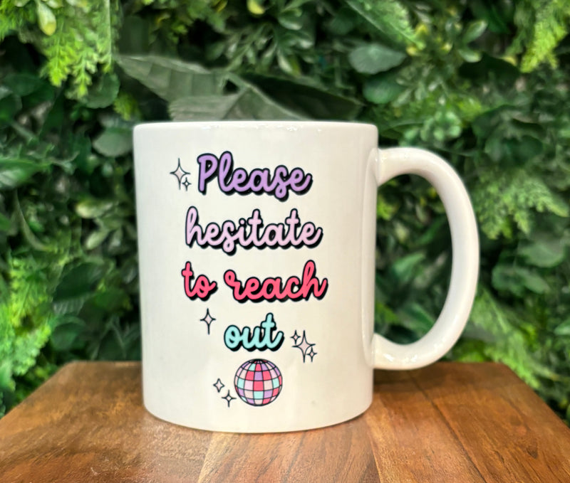 Please Hesitate To Reach Out Coffee Mug