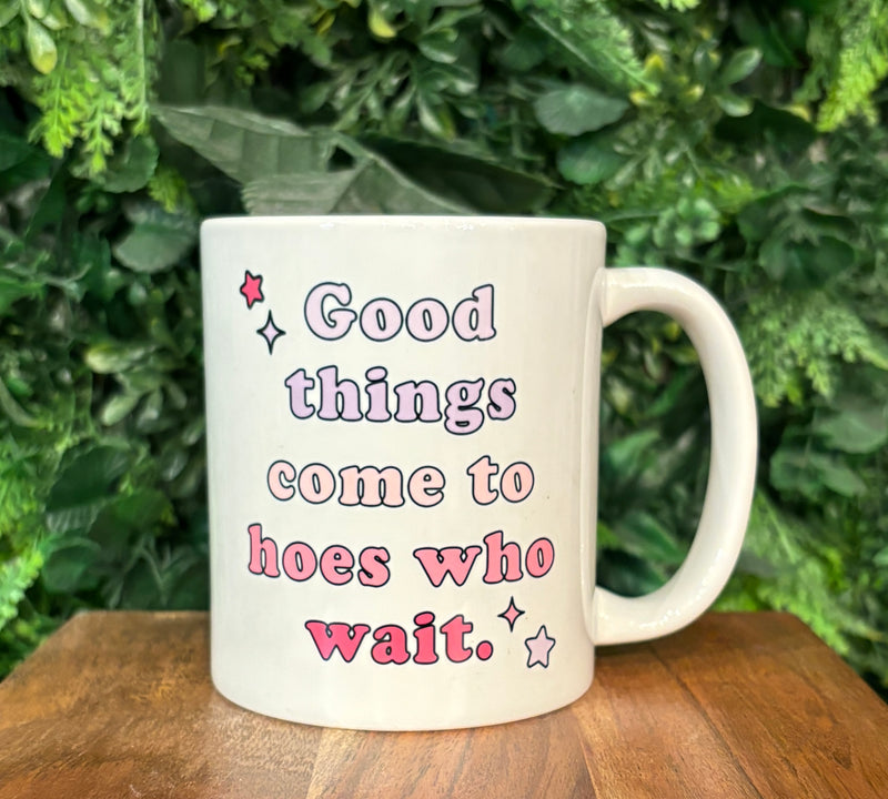 Good Things Come To Hoes Who Wait Coffee Mug