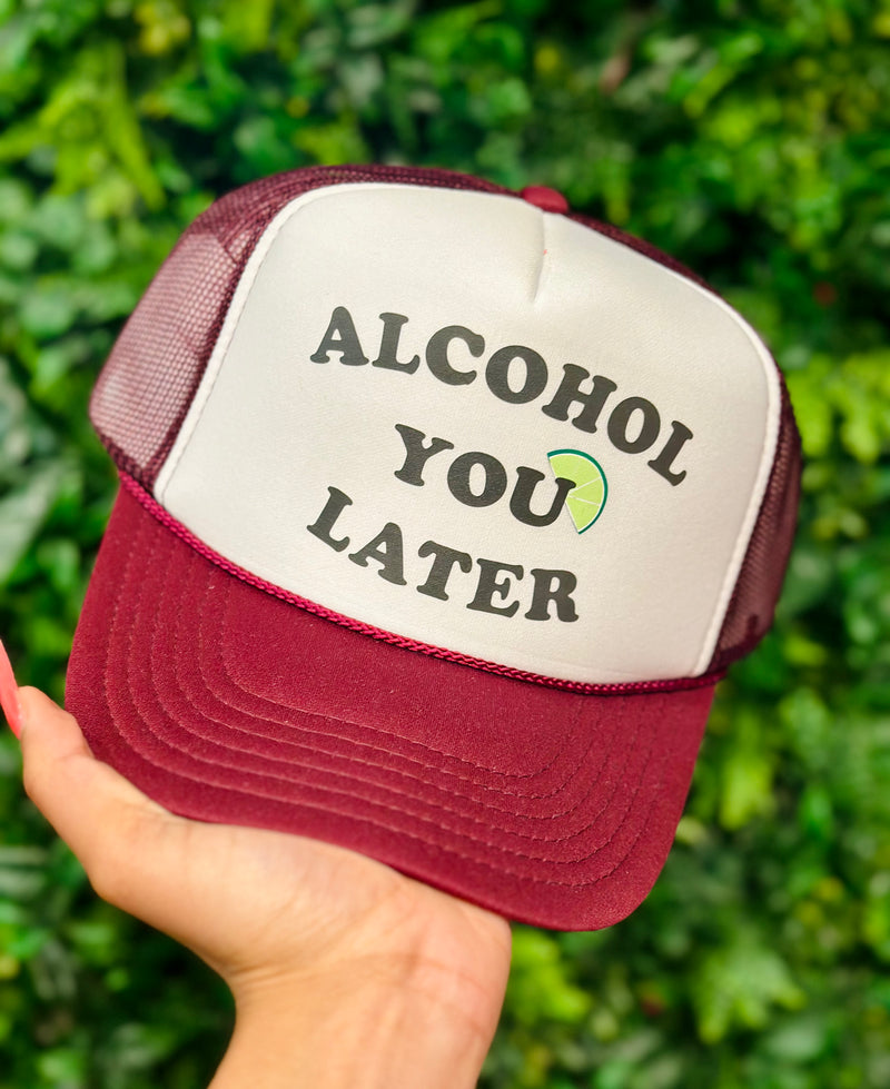 Alcohol You Later Trucker Hat