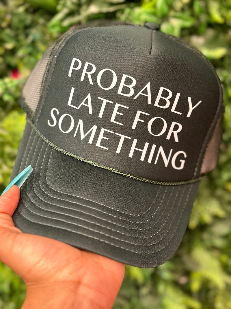 Probably Late For Something Trucker Hat