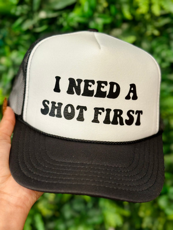 I Need A Shot First Trucker Hat